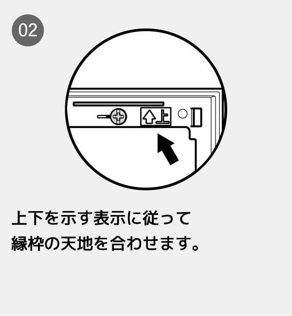 上下を示す表示に従って縁枠の天地を合わせます。